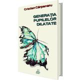 Generatia pupilelor dilatate - Cristian Carpenaru, editura Up