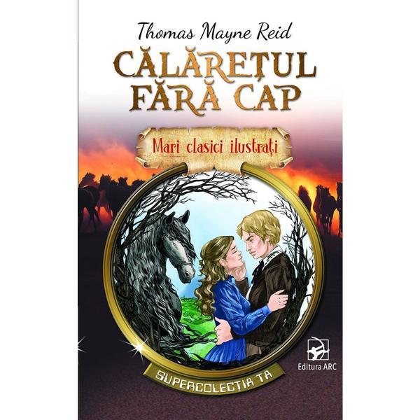Calaretul fara cap. Mari clasici ilustrati - Thomas Mayne Reid, editura Arc