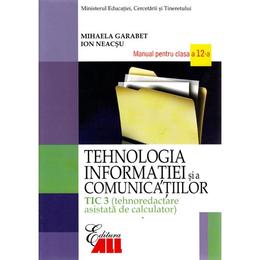Tehnologia Informatiei Cls 12 Tic 3 Si A Comunicatiilor 2007 - Mihaela Garabet, Ion Neacsu, editura All