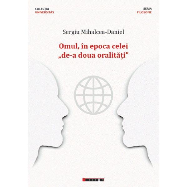 Omul, in epoca celei de-a doua oralitati - Sergiu Mihalcea-Daniel, editura Eikon