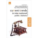 Current trends in international public relations - Adela Rogojinaru, Sue Wolstenholme, editura Tritonic