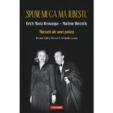 Spune-mi ca ma iubesti... Erich Maria Remarque - Marlene Dietrich: Marturii ale unei patimi - Werner Fuld , Thomas F. Schneider, editura Polirom