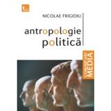 Antropologie politica - Nicolae Frigioiu, editura Tritonic