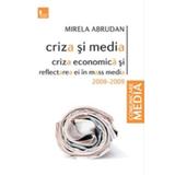 Criza si media. Criza economica si reflectarea ei in mass media 2008-2009 - Mirela Abrudan, editura Tritonic