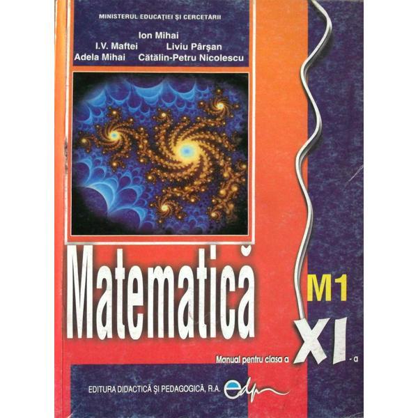 Matematica cls 11 M1 - Ion Mihai, I.V. Maftei, Liviu Parsan, Adela Mihai, editura Didactica Si Pedagogica