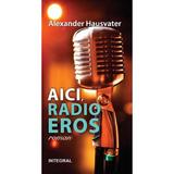 Aici, radio Eros - Hausvater Alexander, editura Integral