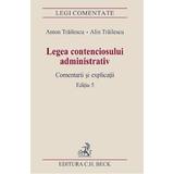 Legea contenciosului administrativ Ed.5 - Anton Trailescu, Alin Trailescu, editura C.h. Beck