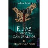 Elias si spioana Carturarilor III: Moartea la porti - Sabaa Tahir, editura Grupul Editorial Art