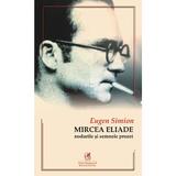 Mircea Eliade. Nodurile si semnele prozei - Eugen Simion, editura Cartea Romaneasca Educational