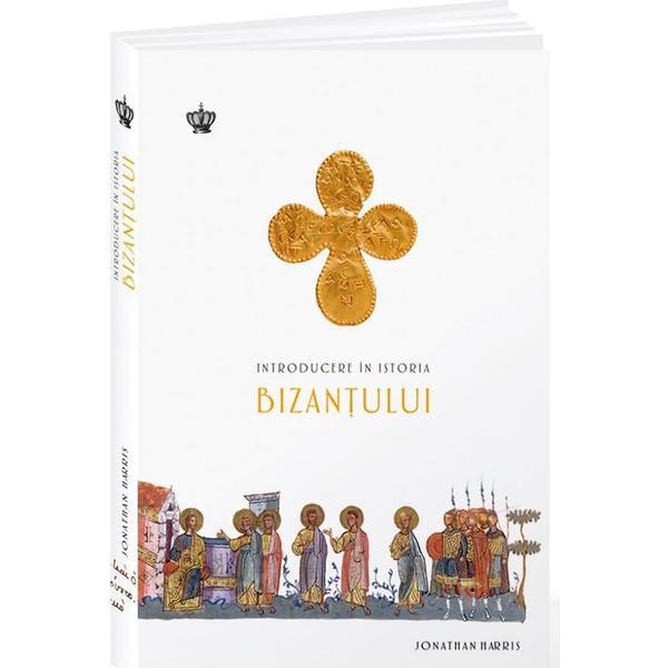 Introducere in istoria Bizantului - Jonathan Harris, editura Bizantina