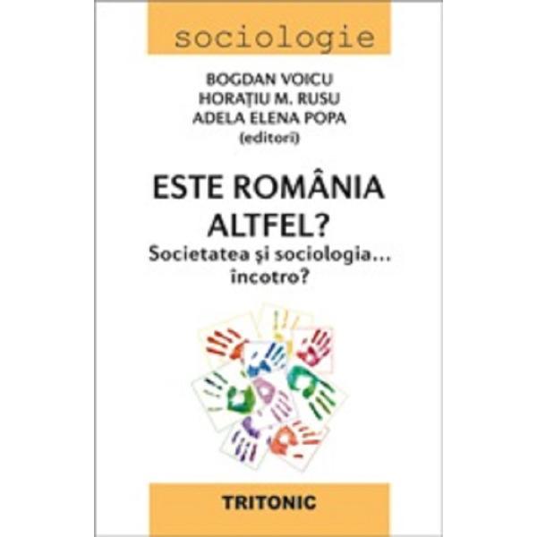 Este Romania altfel? Societatea si sociologia... incotro - Bogdan Voicu, Horasiu M. Rusu, editura Tritonic