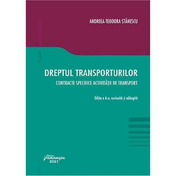 Dreptul transporturilor. Contracte specifice activitatii de transport Ed.6 - Andreea-Teodora Stanescu, editura Hamangiu