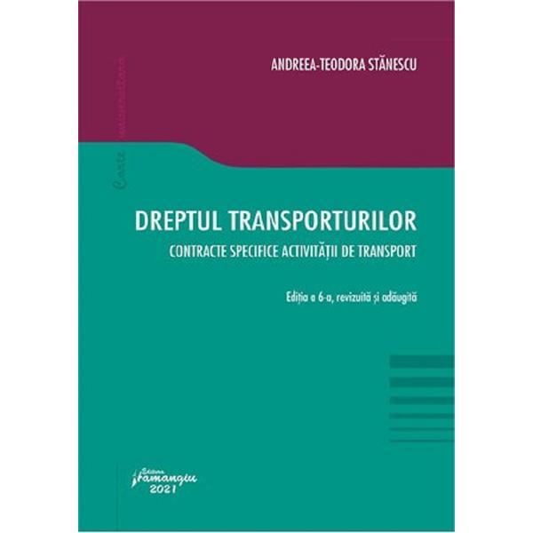 Dreptul transporturilor. contracte specifice activitatii de transport ed.6 - andreea-teodora stanescu, editura Hamangiu