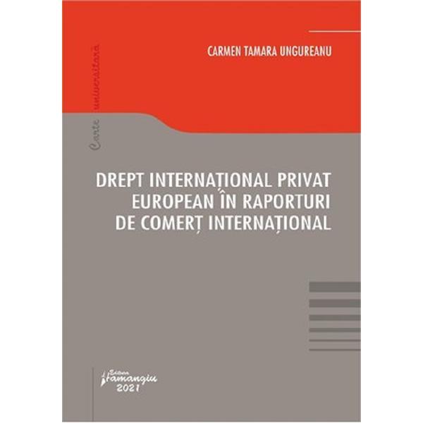 Drept international privat european in raporturi de comert international - Carmen Tamara Ungureanu, editura Hamangiu