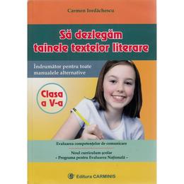 Sa Dezlegam Tainele Textelor Literare Cls 5 - Carmen Iordachescu, editura Carminis