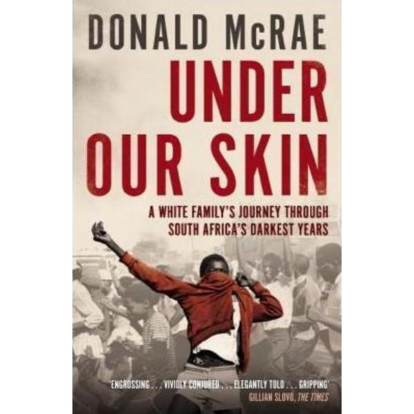 Under Our Skin: A White Family&#039;s Journey through South Africa&#039;s Darkest Years - Donald McRae, editura Simon &amp; Schuster