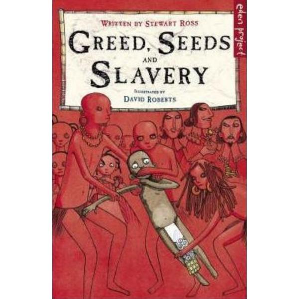 Greed, Seeds and Slavery - Stewart Ross, David Roberts, editura Penguin Random House