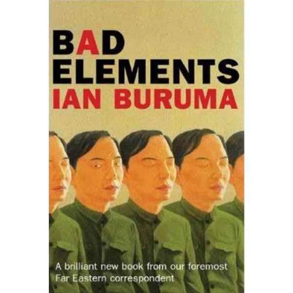 Bad Elements: Chinese Rebels from LA to Beijing - Ian Buruma, editura Orion Publishing