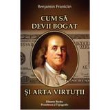 Cum sa devii bogat si arta virtutii - Benjamin Franklin, Dinasty Books Proeditura Si Tipografie