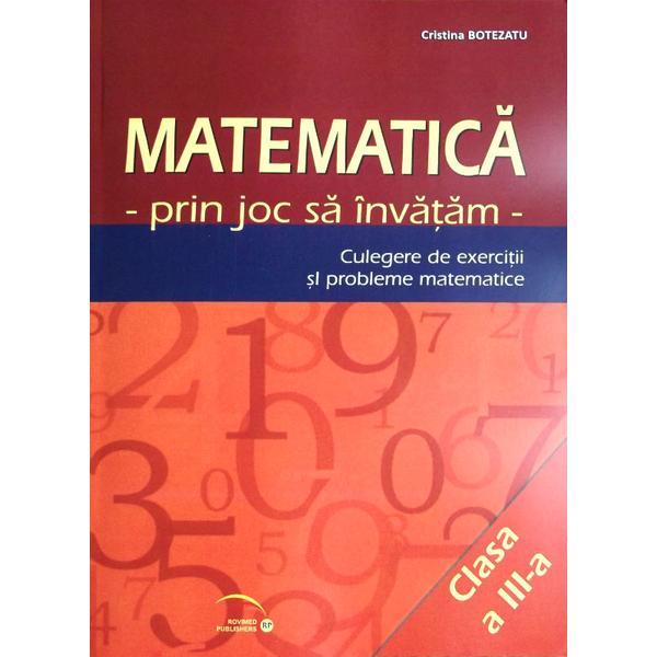 Matematica cls 3 - prin joc sa invatam - culegere de exercitii si probleme - cristina botezatu, editura rovimed