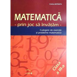 Matematica cls 3 - Prin joc sa invatam - Culegere de exercitii si probleme - Cristina Botezatu, editura Rovimed