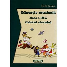Educatie Muzicala Cls 3 Caiet - Maria Dragan, editura Sigma