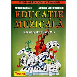 Educatie muzicala - Clasa 6 - Manual - Regeni Rausch , Simona Ciurumelescu, editura Teora