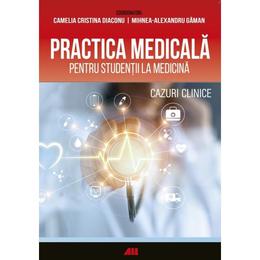 Practica medicala pentru studentii la medicina - Camelia Diaconu, Mihnea-Alexandru Gaman, editura All