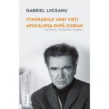 Itinerariile unei vieti: E.M.Cioran. Apocalipsa dupa Cioran - Gabriel Liiceanu, editura Humanitas