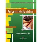 Fabricarea produselor din lemn Cls 9 - Maria Pentilescu, Elvira Georgescu, Corina Liliana Hrimiuc, editura Cd Press