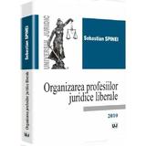 Organizarea profesiilor juridice liberale - Sebastian Spinei, editura Universul Juridic