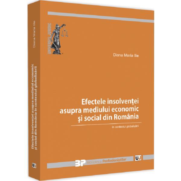 Efectele insolventei asupra mediului economic si social din romania in contextul globalizarii - diana maria ilie, editura universul juridic