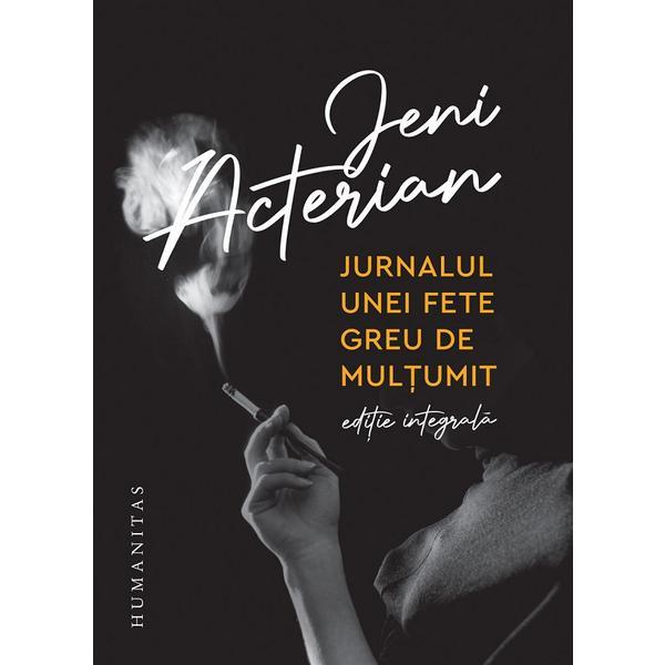 Jurnalul unei fete greu de multumit. editie integrala - jeni acterian, editura humanitas