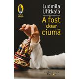 A fost doar ciuma - Ludmila Ulitkaia, editura Humanitas