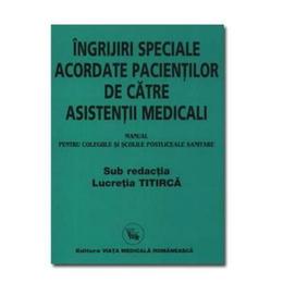 Ingrijiri speciale acordate pacientilor de catre asistentii medicali - Lucretia Titirca, editura Viata Medicala Romaneasca