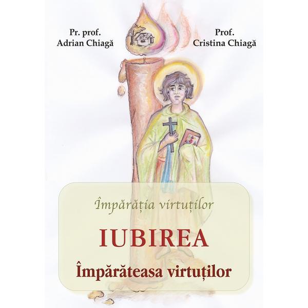 Iubirea, imparateasa virtutilor - Adrian Chiaga, Cristina Chiaga, editura Egumenita