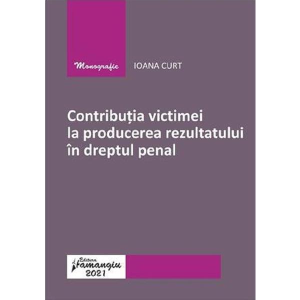 Contributia victimei la producerea rezultatului in dreptul penal - ioana curt, editura hamangiu
