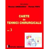 Caiete de tehnici chirurgicale vol. 3 - Nicoale Angelescu, Florian Popa, editura Medicala