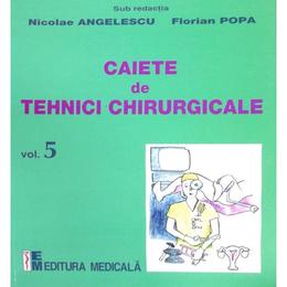 Caiete de tehnici chirurgicale vol. 5 - Nicoale Angelescu, Florian Popa, editura Medicala