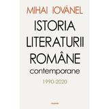 Istoria literaturii romane contemporane 1990-2020 - Mihai Iovanel, editura Polirom