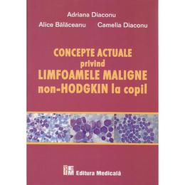 Concepte actuale privind limfoamele maligne Non-Hodgkin la copil - Adriana Diaconu, Alice Balaceanu, editura Medicala