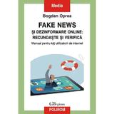 Fake news si dezinformare online: recunoaste si verifica - Bogdan Oprea, editura Polirom