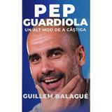 Pep Guardiola. Un alt mod de a castiga - Guillem Balague, editura Preda Publishing