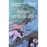 Despre ce nu se uita - Jean Jacques Askenasy, Cleopatra Lorintiu, editura Rao