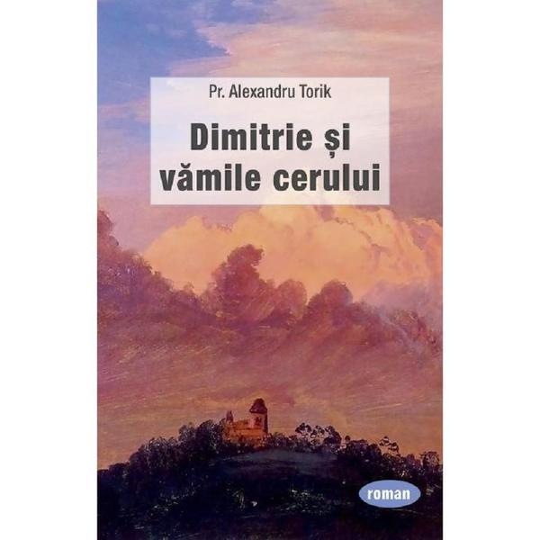 Dimitrie si vamile cerului - Pr. Alexandru Torik, editura Sophia