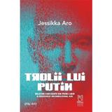 Trolii lui Putin - Jessikka Aro, editura Lebada Neagra