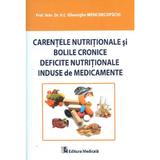 Carentele Nutritionale Si Bolile Cronice Deficite Nutritionale Induse De Medicamente - Gheorghe Menc, editura Medicala