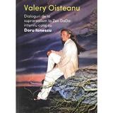 Valery Oisteanu: dialoguri de la suprarealism la Zen DaDa - Doru Ionescu, editura Casa De Pariuri Literare