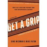 Get A Grip: How to Get Everything You Want from Your Entrepreneurial Business - Gino Wickman, Mike Paton 
