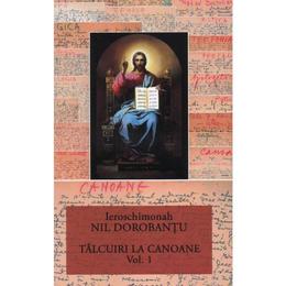 Talcuiri la canoane vol.1 - ieroschimonah nil dorobantu, editura floarea de april